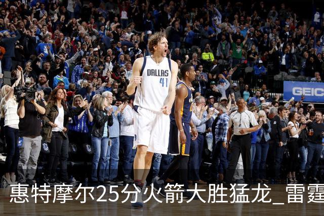 惠特摩尔25分火箭大胜猛龙 雷霆送猛龙6连败